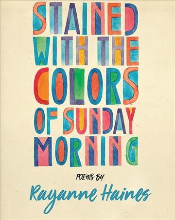 Stained with the colours of Sunday morning / poems by Rayanne Haines.