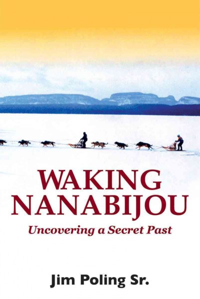 Waking Nanabijou [electronic resource] : uncovering a secret past / Jim Poling.