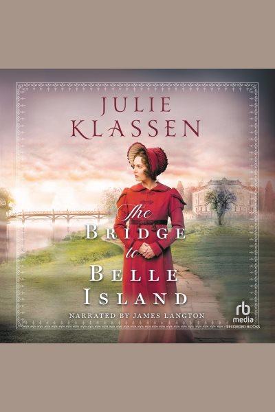 The bridge to Belle Island [electronic resource] / Julie Klassen.