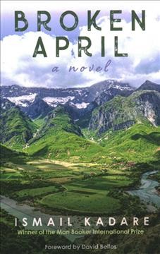 Broken April : a novel / Ismail Kadare ; translated from the Albanian ; foreward by David Bellos.