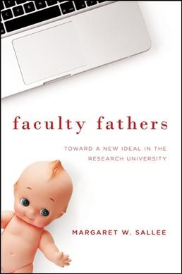 Faculty fathers : toward a new ideal in the research university / Margaret W. Sallee.