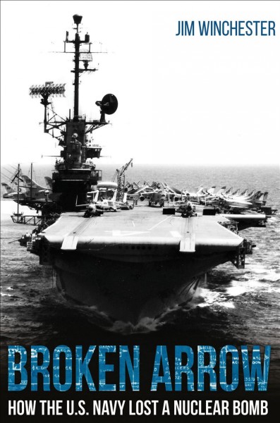 Broken arrow : how the U.S. Navy lost a nuclear bomb / Jim Winchester.
