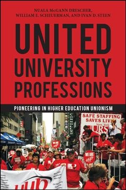 United University Professions : pioneering in higher education unionism / Nuala McGann Drescher, William E. Scheuerman, and Ivan D. Steen.