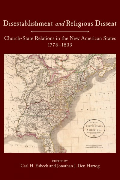 Disestablishment and religious dissent : church-state relations in the new American states, 1776-1833 / edited by Carl H. Esbeck and Jonathan J. Den Hartog.