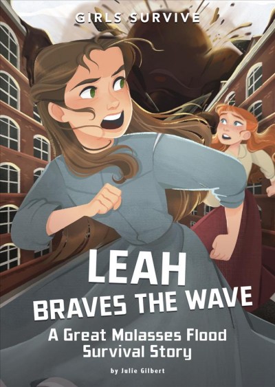 Leah braves the flood : a Great Molasses Flood survival story / by Julie Gilbert ; illustrated by Jane Pica.