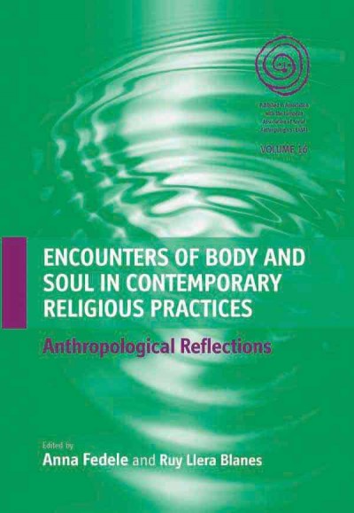 Encounters of body and soul in contemporary religious practices : anthropological reflections / [edited by] Anna Fedele, Ruy Llera Blanes.
