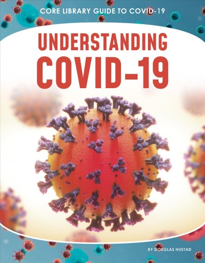 Understanding COVID-19 / by Douglas Hustad, content consultant Mark N. Lurie, PhD.