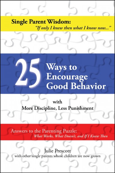 25 ways to encourage good behavior [electronic resource] : Single parent wisdom: if only i knew then, what i know now, no. 1. Julie Prescott.