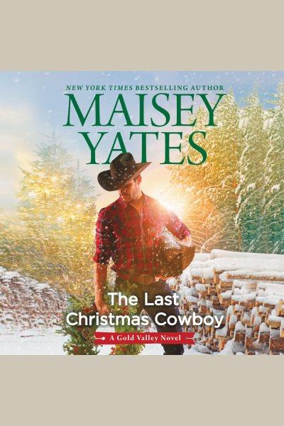 The last christmas cowboy [electronic resource] : Gold valley series, book 11. Maisey Yates.