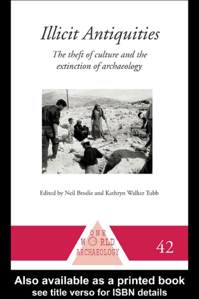 Illicit antiquities : the theft of culture and the extinction of archaeology / edited by Neil Brodie and Kathryn Walker Tubb.