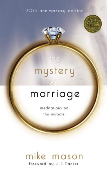 The mystery of marriage : meditations on the miracle / Mike Mason ; [foreword by J.I. Packer].