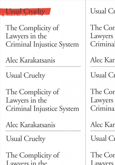Usual cruelty : the complicity of lawyers in the criminal injustice system / Alec Karakatsanis.