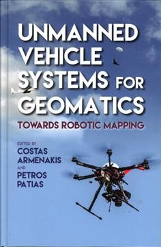 Unmanned vehicle systems for geomatics : towards robotic mapping / edited by Costas Armenakis and Petros Patias
