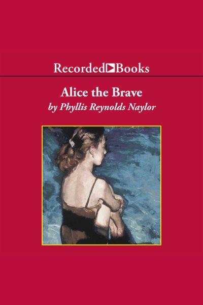Alice the brave [electronic resource] : Alice mckinley series, book 7. Phyllis Reynolds Naylor.