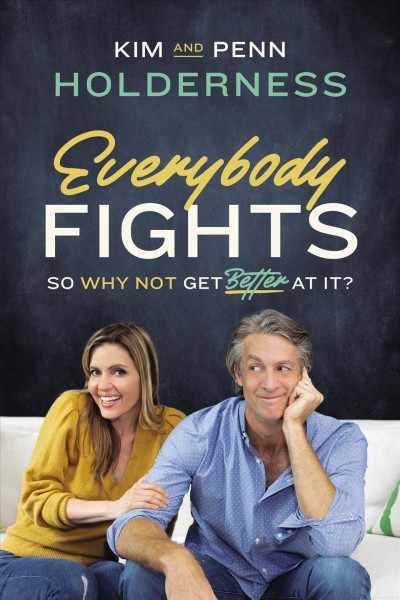 Everybody fights : so why not get better at it? / by Kim and Penn Holderness with Dr. Christopher Edmonston.