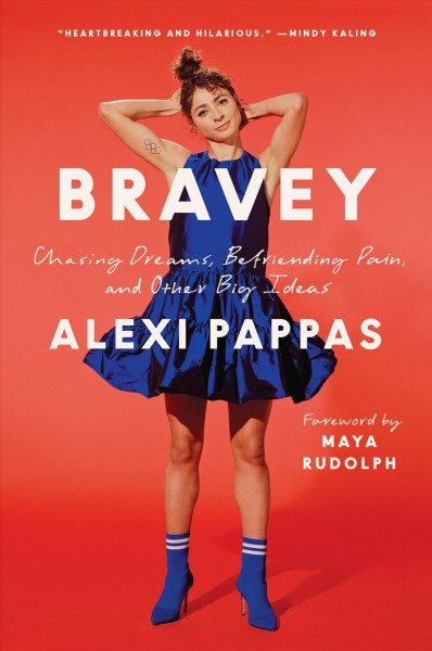 Bravey : chasing dreams, befriending pain, and other big ideas / Alexi Pappas ; foreword by Maya Rudolph.  