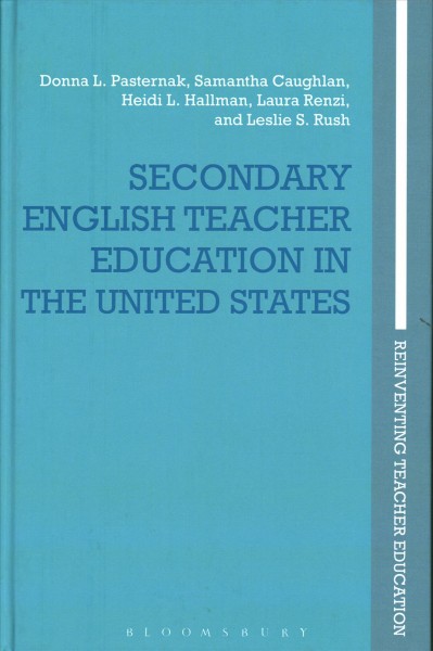 Secondary English teacher education in the United States / Donna L. Pasternak, Samantha Caughlan, Heidi L. Hallman, Laura Renzi and Leslie S. Rush.