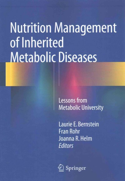 Nutrition management of inherited metabolic diseases : lessons from Metabolic University / Laurie E. Bernstein, Fran Rohr, Joanna R. Helm.