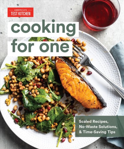Cooking for one [electronic resource] : Scaled recipes, no-waste solutions, and time-saving tips. America's Test Kitchen.