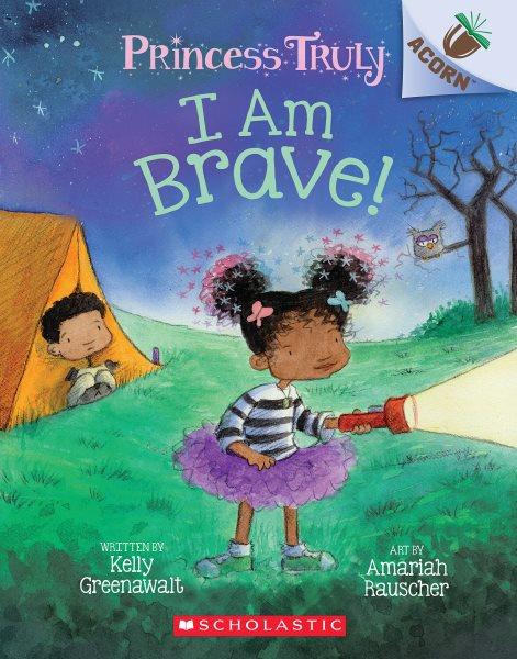 I am brave! / written by Kelly Greenawalt ; art by Amariah Rauscher.