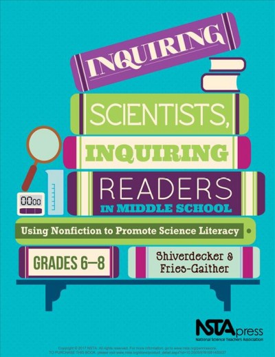 Inquiring scientists, inquiring readers in middle school : using nonfiction to promote science literacy grades 6 - 8 / Terry Shiverdecker, Jessica Fries-Gaither.