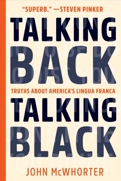 Talking back, talking Black : truths about America's lingua franca / John McWhorter.