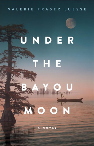 Under the bayou moon : a novel / Valerie Fraser Luesse.