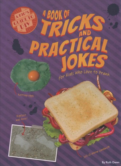 A book of tricks and practical jokes : for kids who love to prank / by Ruth Owen.