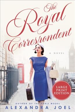The royal correspondent : a novel [large print] / Alexandra Joel.