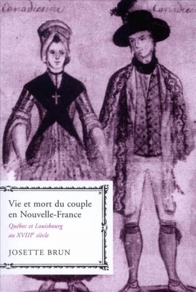 Vie et mort du couple en Nouvelle-France : Québec et Louisbourg au XVIIIe siècle / Josette Brun.
