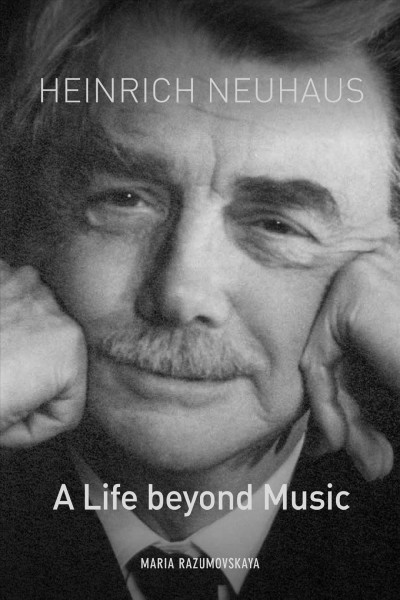 Heinrich Neuhaus A Life beyond Music / Maria Razumovskaya.