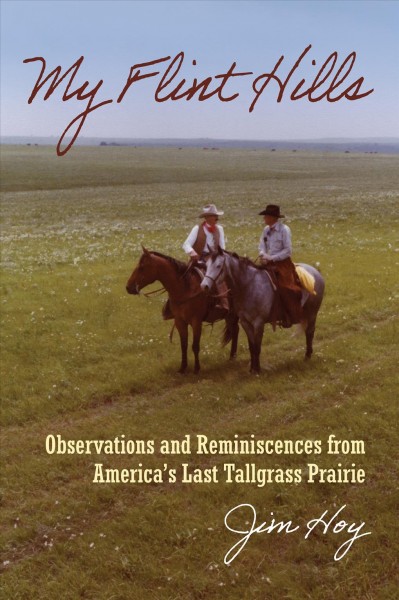 My Flint Hills [electronic resource] : observations and reminiscences from America's last tallgrass prairie / Jim Hoy.