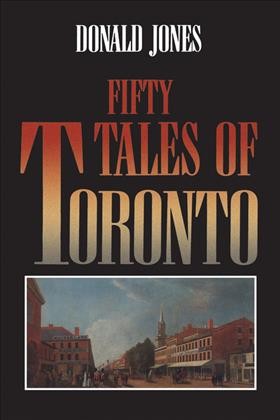Fifty tales of Toronto / Donald Jones.