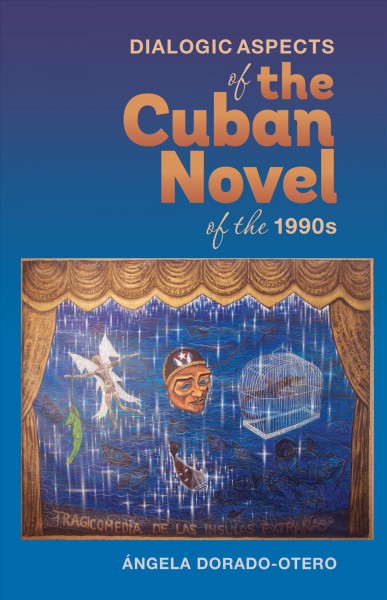 Dialogic aspects in the Cuban novel of the 1990s / &#xFFFD;Angela Dorado-Otero.
