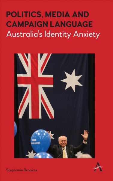 Politics, media and campaign language : Australia's identity anxiety / Stephanie Brookes.