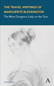 The travel writings of Marguerite Blessington : the most gorgeous lady on the tour / Aneta Lipska.