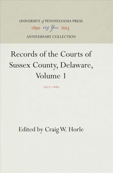 Records of the courts of Sussex County, Delaware, 1677-1710. Volume 1, 1677-1689 / edited and with an introduction by Craig W. Horle.