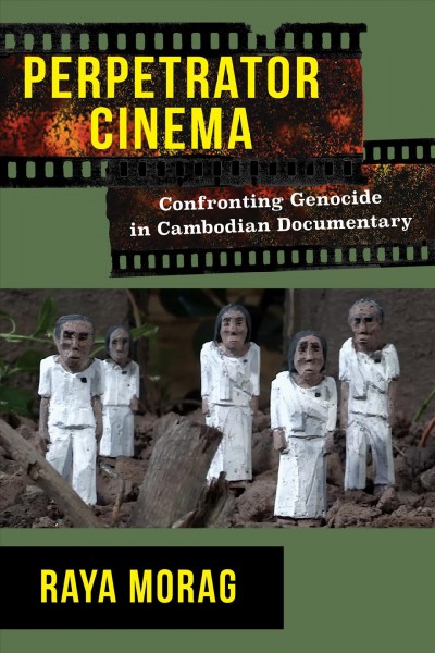 Perpetrator cinema confronting genocide in Cambodian documentary Raya Morag