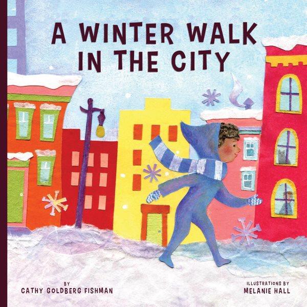 A winter walk in the city / by Cathy Goldberg Fishman ; illustrations by Melanie Hall.