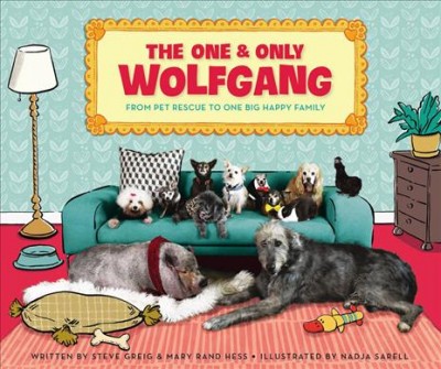 The one & only Wolfgang : from pet rescue to one big happy family / written by Steve Greig & Mary Rand Hess ; illustraded by Nadja Sarell ; afterword by Jodi Picoult.