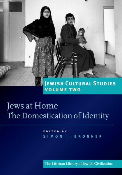 Jews at home : the domestication of identity / edited by Simon J. Bronner.