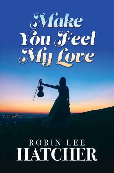 Make you feel my love / Robin Lee Hatcher.