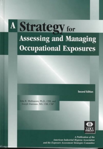 A strategy for assessing and managing occupation exposures / John R. Mulhausen and Joseph Damiano.