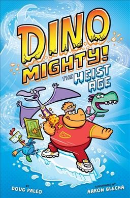 Dinomighty! [2], The heist age / by Doug Paleo ; illustrated by Aaron Blecha.