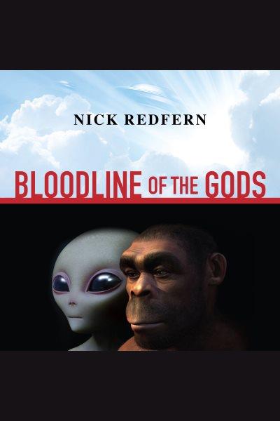 Bloodline of the gods : unravel the mystery of the human blood type to reveal the aliens among us [electronic resource].