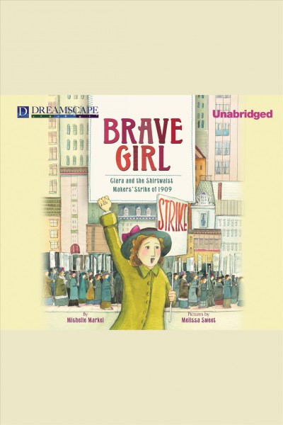 Brave girl : Clara and the shirtwaist makers' strike of 1909 [electronic resource] / Michelle Markel.