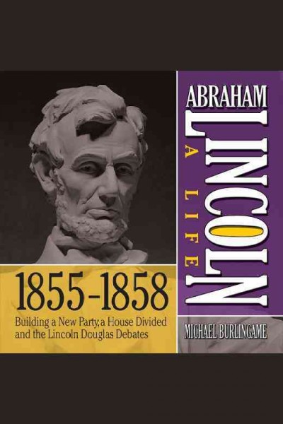 Abraham Lincoln : a life 1855-1858 [electronic resource] / Michael Burlingame.