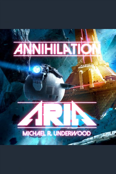 Annihilation aria [electronic resource] / Michael R. Underwood.
