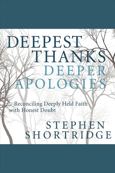 Deepest thanks, deeper apologies : reconciling deeply held faith with honest doubt [electronic resource] / Stephen Shortridge.