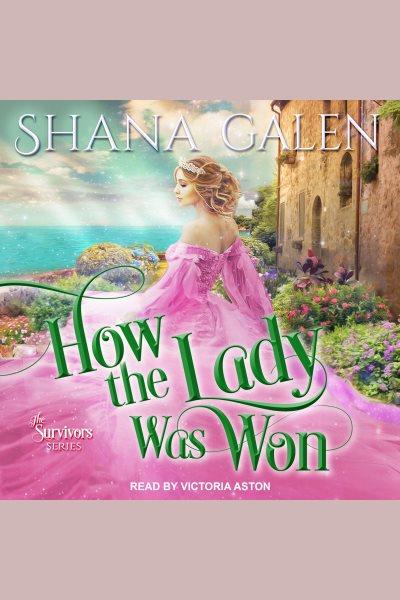 How the Lady Was Won : Survivors Series, Book 7 [electronic resource] / Shana Galen.